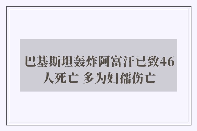 巴基斯坦轰炸阿富汗已致46人死亡 多为妇孺伤亡