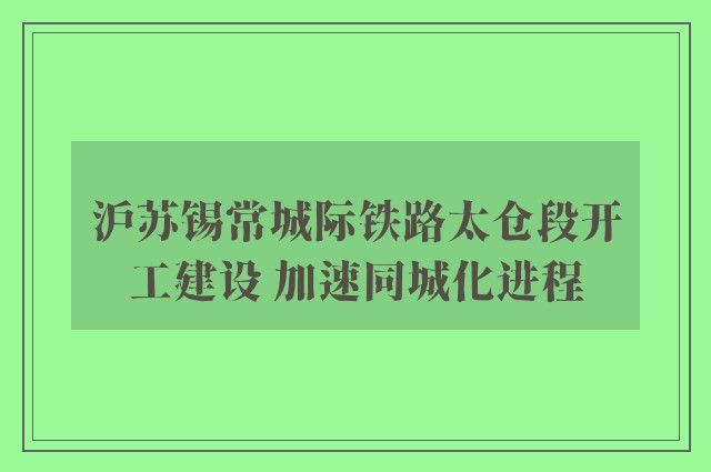 沪苏锡常城际铁路太仓段开工建设 加速同城化进程