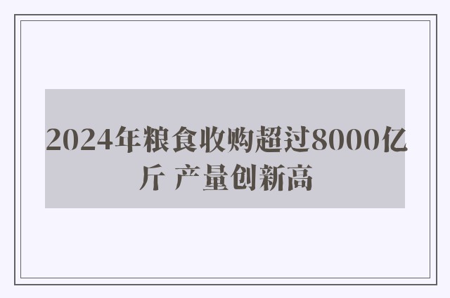 2024年粮食收购超过8000亿斤 产量创新高