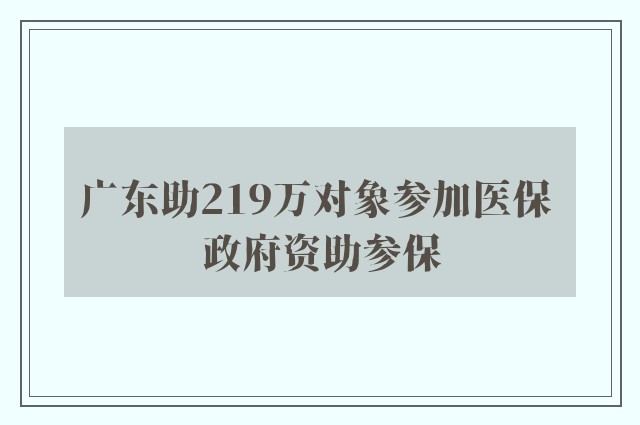 广东助219万对象参加医保 政府资助参保