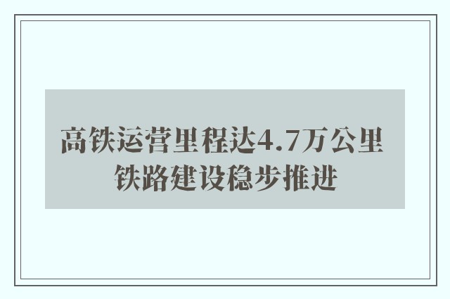 高铁运营里程达4.7万公里 铁路建设稳步推进