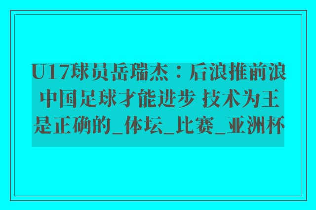 U17球员岳瑞杰：后浪推前浪中国足球才能进步 技术为王是正确的_体坛_比赛_亚洲杯