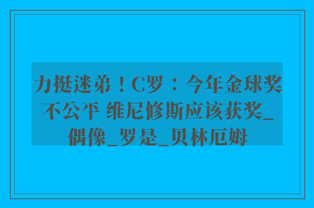 力挺迷弟！C罗：今年金球奖不公平 维尼修斯应该获奖_偶像_罗是_贝林厄姆