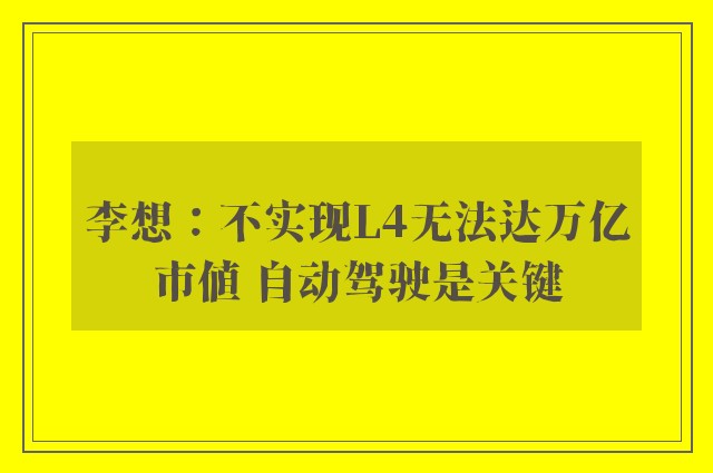 李想：不实现L4无法达万亿市值 自动驾驶是关键