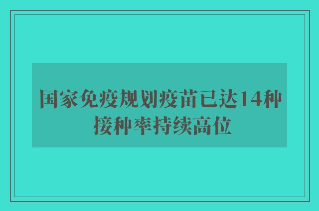 国家免疫规划疫苗已达14种 接种率持续高位