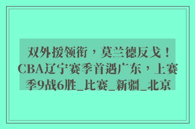 双外援领衔，莫兰德反戈！CBA辽宁赛季首遇广东，上赛季9战6胜_比赛_新疆_北京