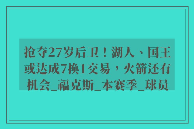 抢夺27岁后卫！湖人、国王或达成7换1交易，火箭还有机会_福克斯_本赛季_球员