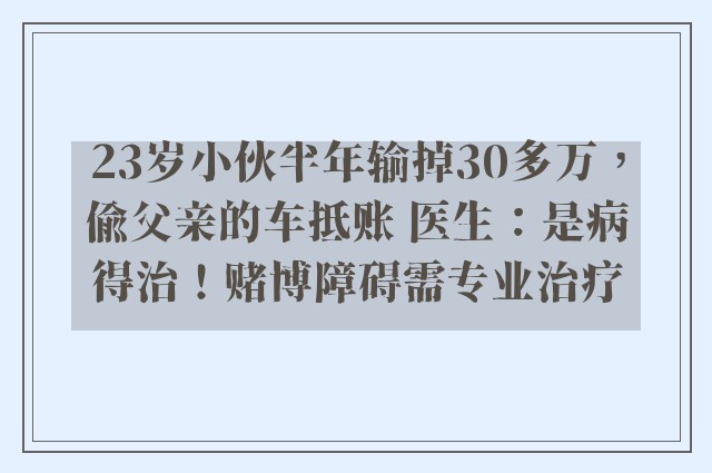 23岁小伙半年输掉30多万，偷父亲的车抵账 医生：是病得治！赌博障碍需专业治疗