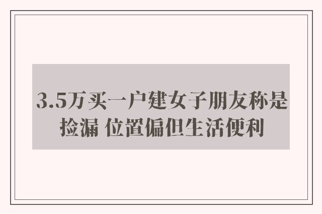 3.5万买一户建女子朋友称是捡漏 位置偏但生活便利