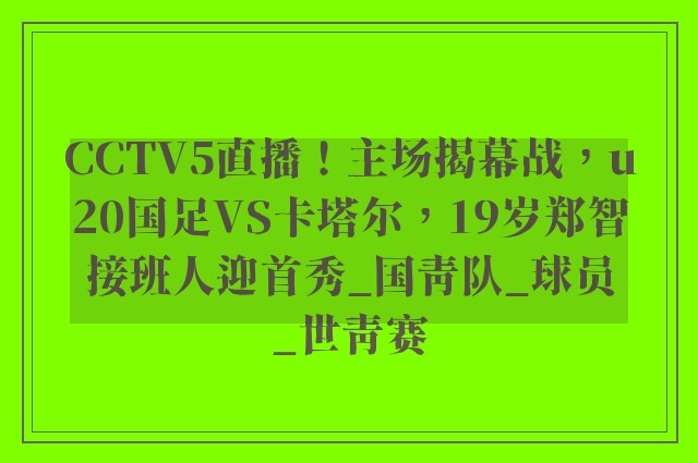 CCTV5直播！主场揭幕战，u20国足VS卡塔尔，19岁郑智接班人迎首秀_国青队_球员_世青赛