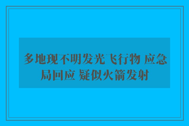 多地现不明发光飞行物 应急局回应 疑似火箭发射