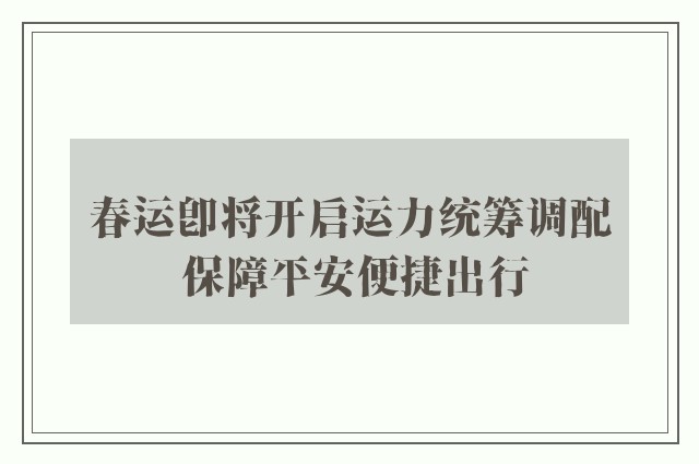 春运即将开启运力统筹调配 保障平安便捷出行