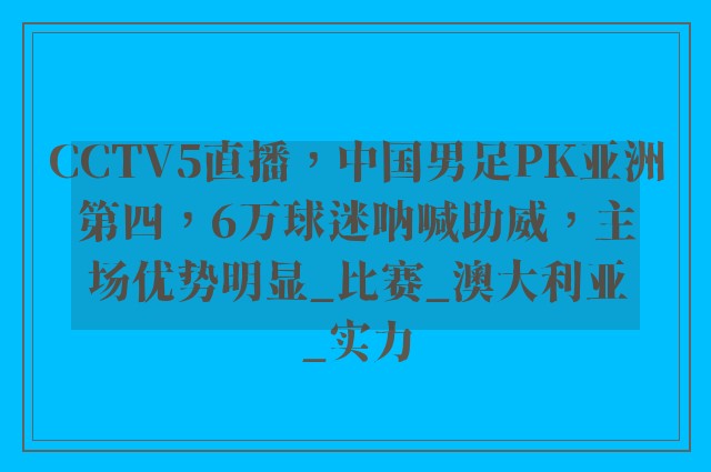 CCTV5直播，中国男足PK亚洲第四，6万球迷呐喊助威，主场优势明显_比赛_澳大利亚_实力