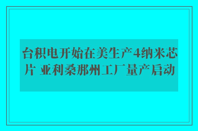 台积电开始在美生产4纳米芯片 亚利桑那州工厂量产启动