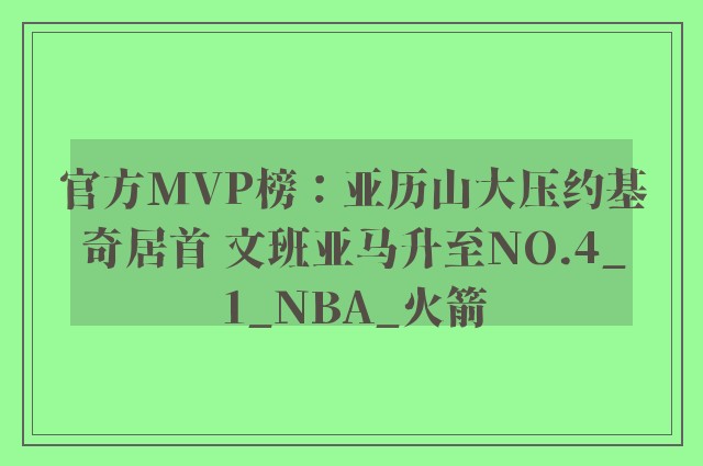 官方MVP榜：亚历山大压约基奇居首 文班亚马升至NO.4_1_NBA_火箭