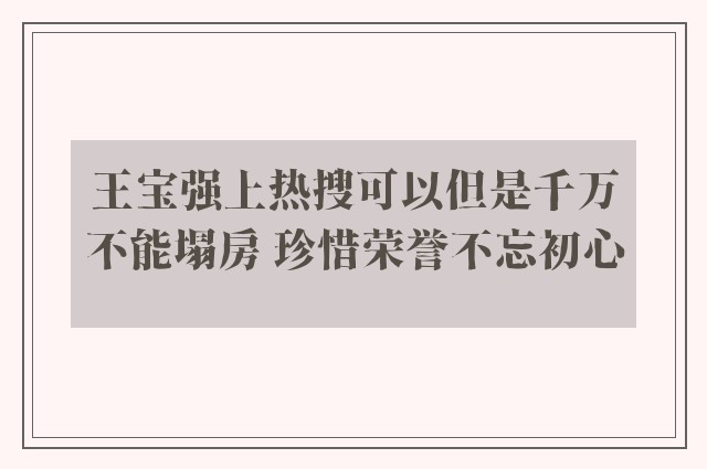 王宝强上热搜可以但是千万不能塌房 珍惜荣誉不忘初心