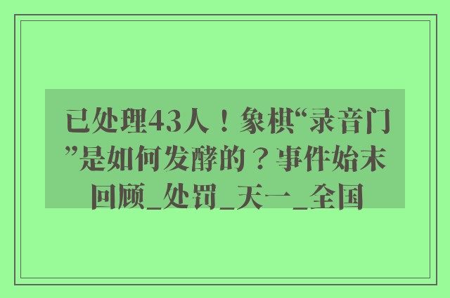 已处理43人！象棋“录音门”是如何发酵的？事件始末回顾_处罚_天一_全国