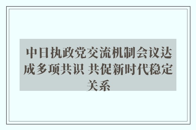 中日执政党交流机制会议达成多项共识 共促新时代稳定关系