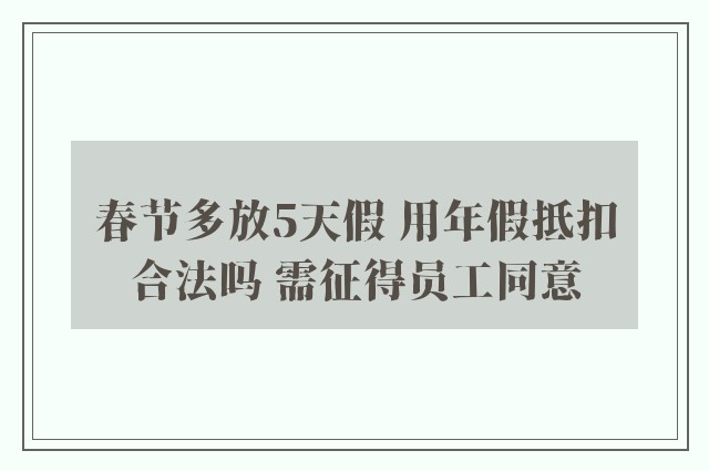 春节多放5天假 用年假抵扣合法吗 需征得员工同意