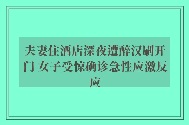 夫妻住酒店深夜遭醉汉刷开门 女子受惊确诊急性应激反应