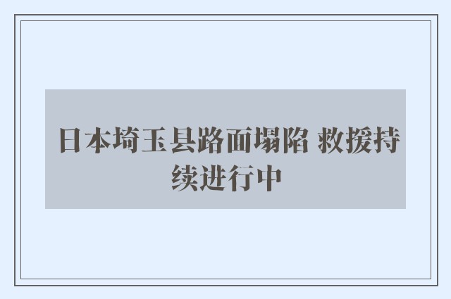 日本埼玉县路面塌陷 救援持续进行中