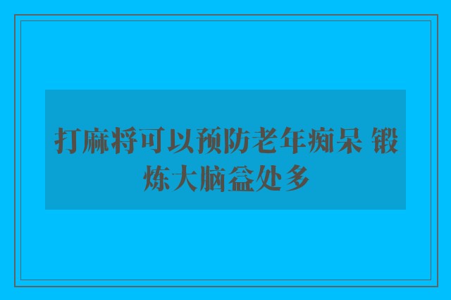 打麻将可以预防老年痴呆 锻炼大脑益处多