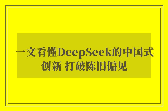 一文看懂DeepSeek的中国式创新 打破陈旧偏见