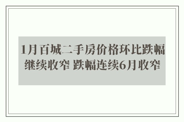 1月百城二手房价格环比跌幅继续收窄 跌幅连续6月收窄