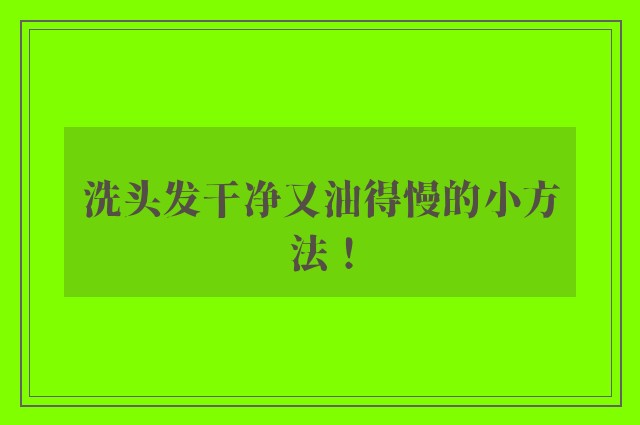 洗头发干净又油得慢的小方法！