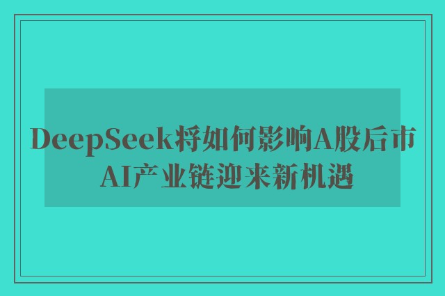 DeepSeek将如何影响A股后市 AI产业链迎来新机遇