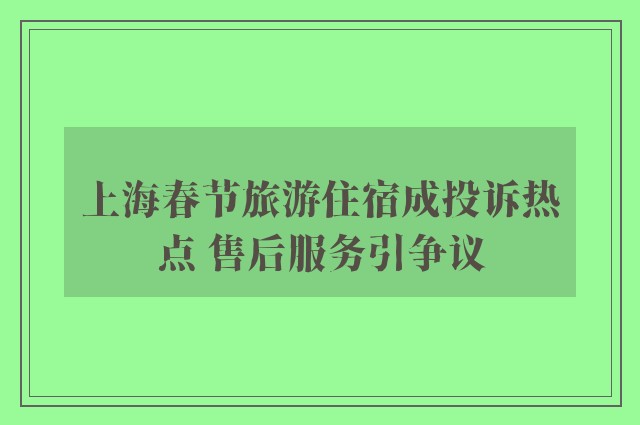 上海春节旅游住宿成投诉热点 售后服务引争议