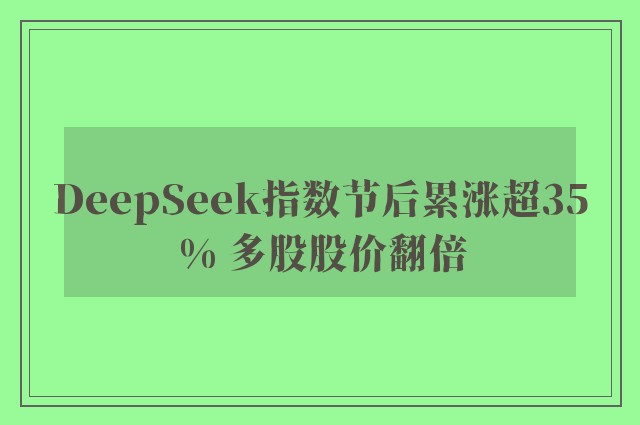 DeepSeek指数节后累涨超35% 多股股价翻倍