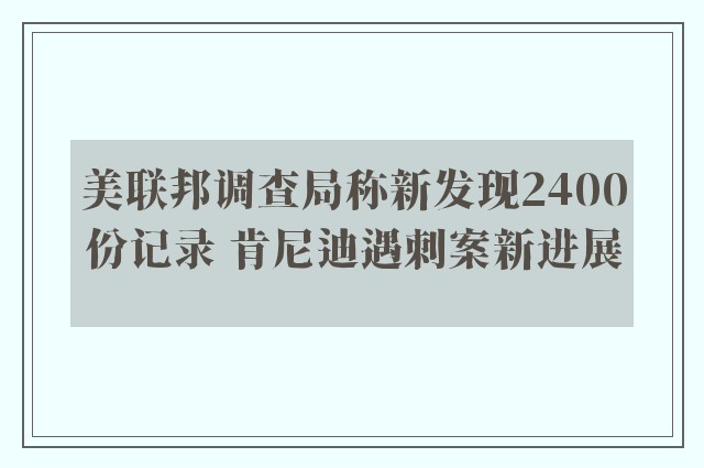 美联邦调查局称新发现2400份记录 肯尼迪遇刺案新进展