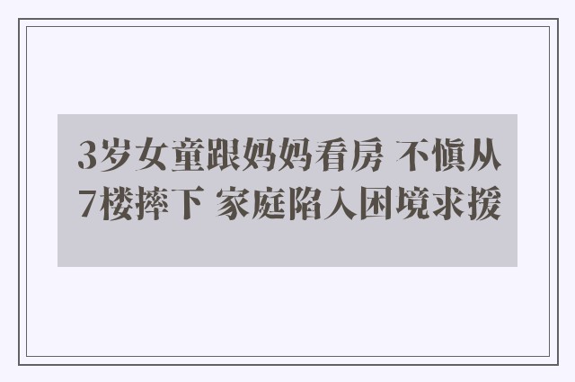 3岁女童跟妈妈看房 不慎从7楼摔下 家庭陷入困境求援