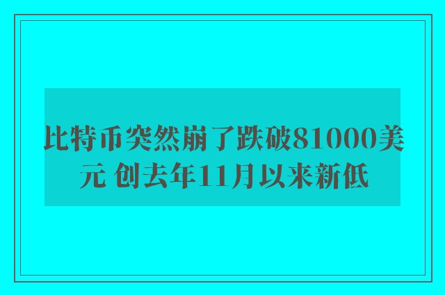 比特币突然崩了跌破81000美元 创去年11月以来新低