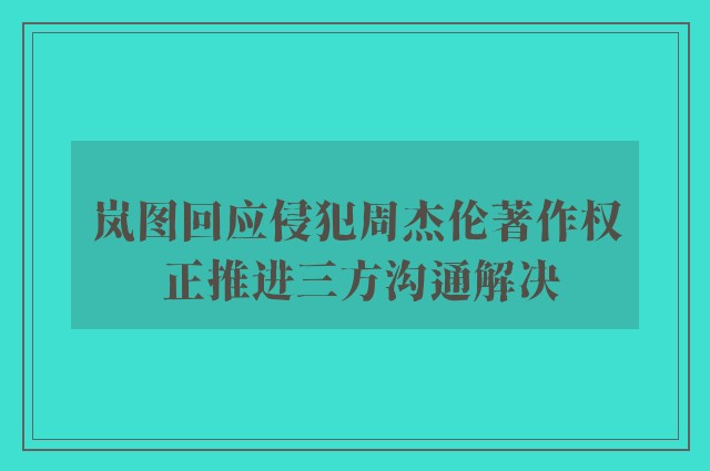 岚图回应侵犯周杰伦著作权 正推进三方沟通解决