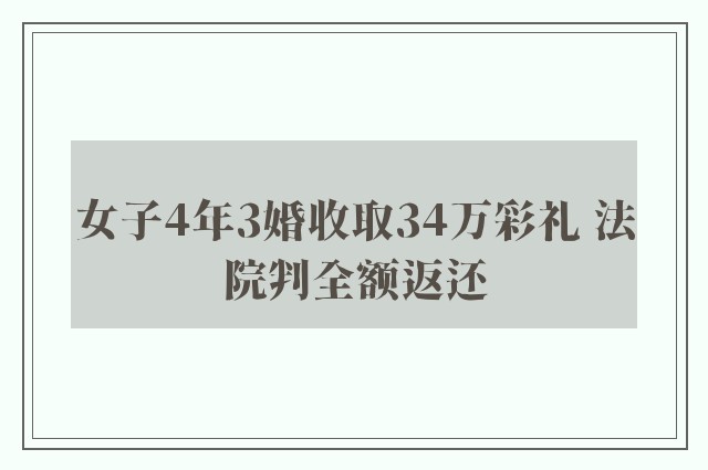 女子4年3婚收取34万彩礼 法院判全额返还