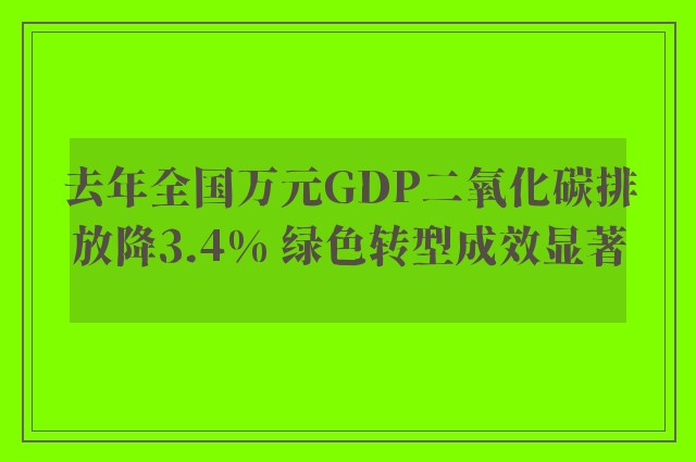 去年全国万元GDP二氧化碳排放降3.4% 绿色转型成效显著