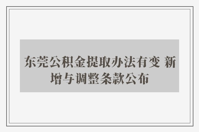 东莞公积金提取办法有变 新增与调整条款公布