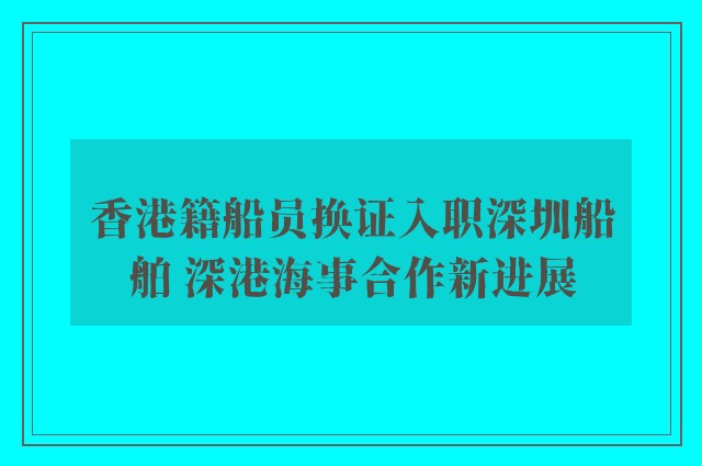 香港籍船员换证入职深圳船舶 深港海事合作新进展